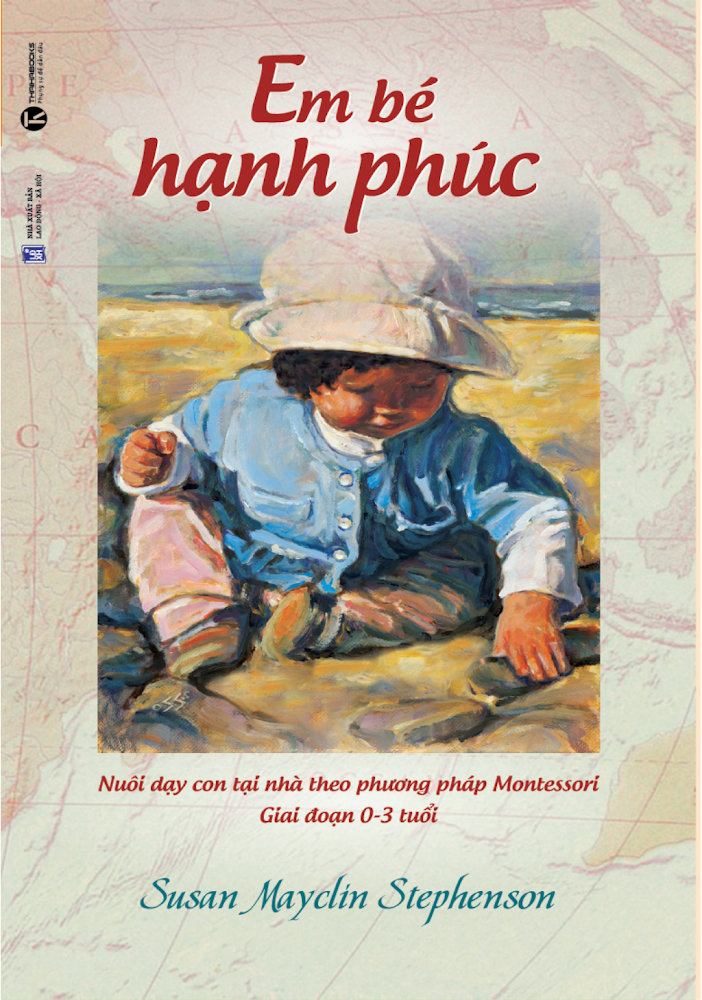 Em bé Hạnh Phúc: Nuôi dạy con tại nhà theo phương pháp Montessori Giai đoạn 0 - 3 tuổi